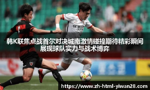 韩K联焦点战首尔对决城南激情碰撞期待精彩瞬间展现球队实力与战术博弈