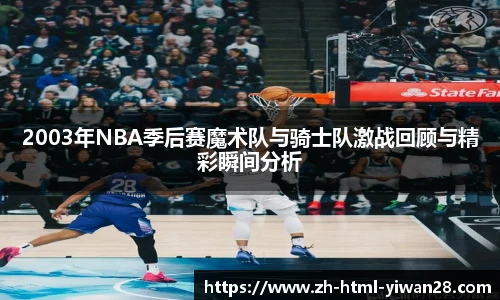 2003年NBA季后赛魔术队与骑士队激战回顾与精彩瞬间分析