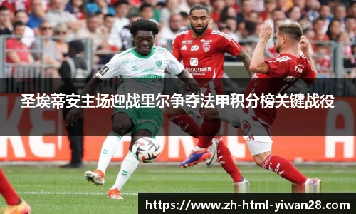 圣埃蒂安主场迎战里尔争夺法甲积分榜关键战役